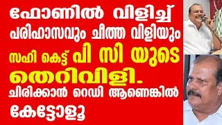 പി സി യുടെ തെറിവിളി. ചിരിക്കാൻ റെഡി ആണെങ്കിൽ കേട്ടോളൂ