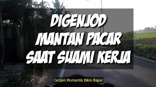 Bersama Mantan Pacar, saat suami kerja ll cerpen romantis