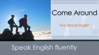 Come Around - English Phrasal Verbs Lessons - Phrasal Verbs Self Study