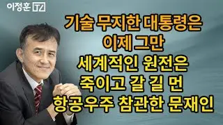기술 무지한 대통령은 이제 그만 / 세계적인 원전은 죽이고 갈 길 먼 항공우주 참관한 문재인 [이정훈TV]