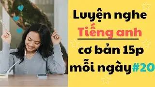 Thử thách Luyện Nghe Tiếng Anh Cơ Bản 15 phút mỗi ngày - Part 20
