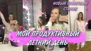 МОЙ ПРОДУКТИВНЫЙ ЛЕТНИЙ ДЕНЬ / НОВЫЙ ТУАЛЕТНЫЙ СТОЛИК