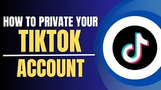 How to Private Your Tiktok Account 2023