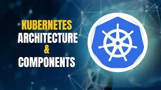 Level Up Your Skills with a Comprehensive Kubernetes Architecture Guide