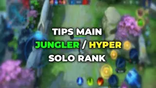 TIPS TO PLAY JUNGLER / HYPER SOLO RANK MOBILE LEGENDS !