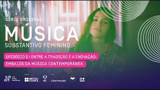 MÚSICA: SUBSTANTIVO FEMININO | EP.2 - ENTRE A TRADIÇÃO E A INOVAÇÃO: EMBALOS DA MÚSICA CONTEMPORÂNEA