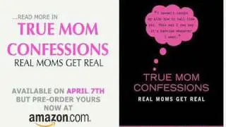 True Mom Confessions: Real Moms Get Real (pg 13 version)