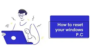 How to reset your windows P.C
