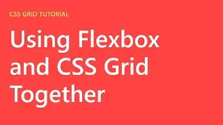 Using Flexbox and CSS Grid Together