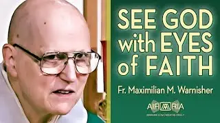 Seeing God in Faith, With Praise & Joy - Oct 27 - Homily - Fr Maximilian W