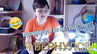 Я ВЕРНУЛСЯ!...КОРОВАВИРУС-ПРОБЛЕМА ВСЕГО МИРА!