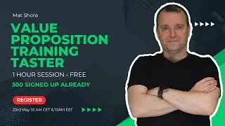 Mat Shore - 1 Hour Taster Value Proposition Training - May 23rd 2024