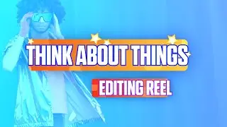Think About Things | Editing Reel