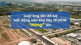 Loạt ông lớn đổ bộ, bất động sản khu Tây TP.HCM “nóng” lên | CAFELAND