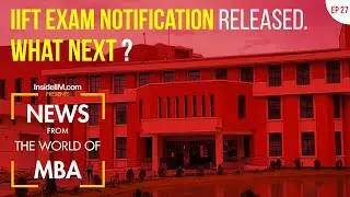 IIFT Notification & Admission Policy Out, IIM-K & MDI-G Complete Summer Placements | MBA News Ep. 27