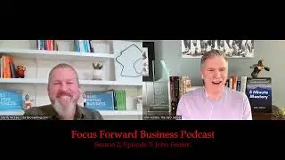 Focus Forward Business Podcast with John Fenton - Season 2 - Episode 3