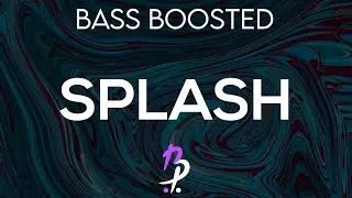 SPLASH - BASS BOOSTED 🎵