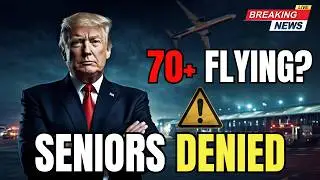 URGENT: Seniors 70+ Being Turned Away at Airports (New Rules Explained)