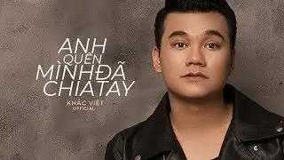 ANH QUÊN MÌNH ĐÃ CHIA TAY - KHẮC VIỆT | OFFICIAL LYRICS MV