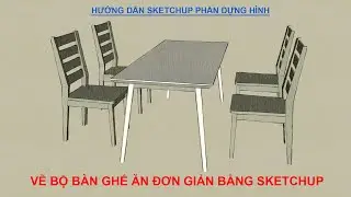 HƯỚNG DẪN VẼ BỘ BÀN GHẾ ĂN ĐƠN GIẢN TRONG SKETCHUP