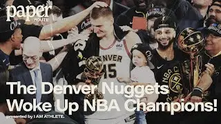 The Denver Nuggets Woke Up NBA Champions! | PAPER ROUTE