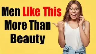 4 Surprising Things Men Like in Women More than Beauty (Psychology)
