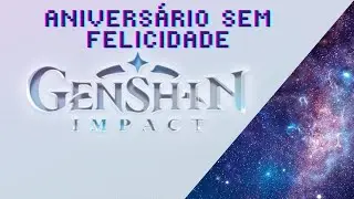 O PÉSSIMO aniversário de Genshin Impact