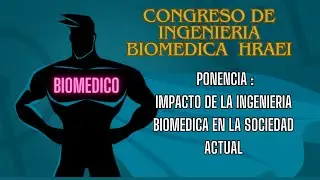 Congreso Ingenieria Biomedica HRAEI /Ponencia :IMPACTO DE LA INGENIERIA BIOMEDICA EN LA SOCIEDAD
