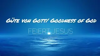 Güte von Gott/ Goodness of God - FEIERT JESUS (Lyric Video)