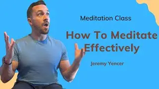 How To Meditate Effectively (Jeremy Yencer)