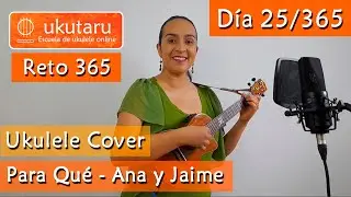 25. RETO 365 DÍA 25: PARA QUÉ -  UKULELE COVER