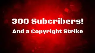 300 Subscribers and a Copyright Strike