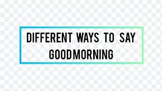 Different ways to say Good  morning|    Try  these  interesting  words  instead   of  Good morning