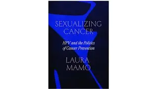 Sexualizing Cancer, HPV and the Politics of Cancer Prevention