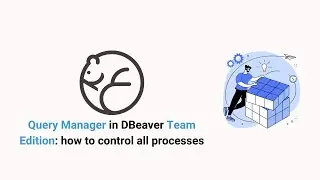 Query Manager in DBeaver Team Edition: how to control all processes