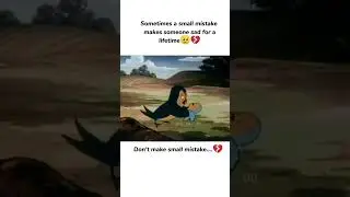 Sometimes a small mistake makes someone sad for a lifetime heartbroken 💔