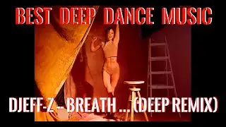 Best  Deep Dance Music ...Djeff-Z -- Breath... (deep remix)