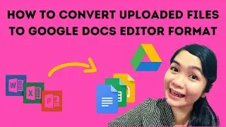 HOW TO CONVERT UPLOADED FILES TO GOOGLE DOCS EDITOR FORMAT