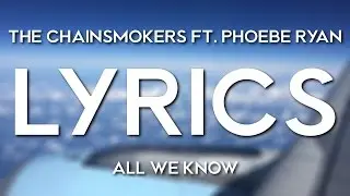 The Chainsmokers – All We Know (ft. Phoebe Ryan) (Lyric Video)