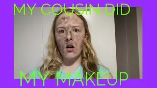 MY COUSIN DID MY MAKEUP GONE WRONG!