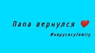 Папа вернулся ❤️