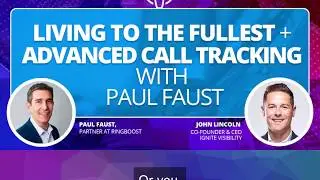 Paul Faust on Ignite Visibility Podcast - Living to the Fullest + Advanced Call Tracking