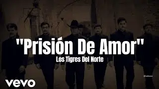 Los Tigres Del Norte - Prisión De Amor (LETRA)