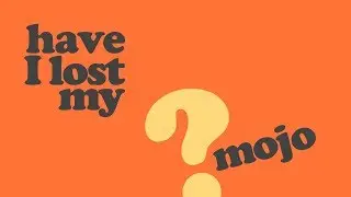 Have I lost my MOJO?!!