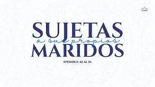 Sujetas a sus propios Maridos | Efesios 5: 22 al 24 | Pr. Rubén Siso