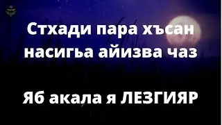 Стхади пара хъсан насигьа айизва чаз. Яб акала я ЛЕЗГИЯР кьилакьван !!