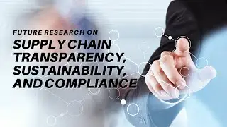 Future Research on Supply Chain Transparency, Sustainability and Compliance