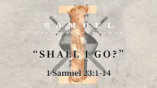 1 Samuel 23:1-14 - "Shall I Go?" - 9/1/2024