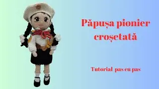 Păpușă pionier croșetată. Partea a 3-a: cămașa, fusta, cravata, bereta, pantofii și toate detaliile