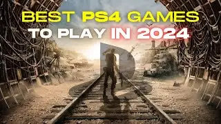 11 Best PS4 GAMES To PLAY In 2024